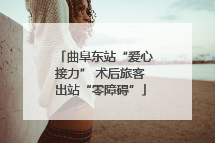 曲阜东站“爱心接力” 术后旅客出站“零障碍”