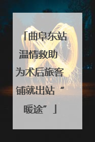 曲阜东站温情救助 为术后旅客铺就出站“暖途”