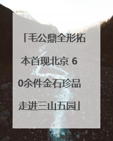 毛公鼎全形拓本首现北京 60余件金石珍品走进三山五园