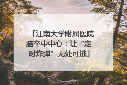 江南大学附属医院脑卒中中心：让“定时炸弹”无处可逃