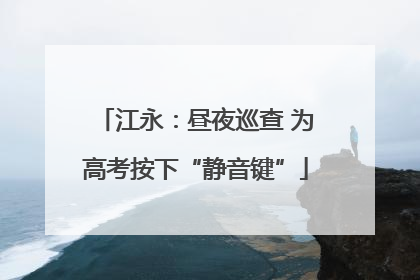 江永：昼夜巡查 为高考按下“静音键”