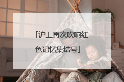 沪上再次吹响红色记忆集结号