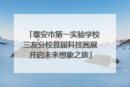 泰安市第一实验学校三友分校首届科技画展开启未来想象之旅