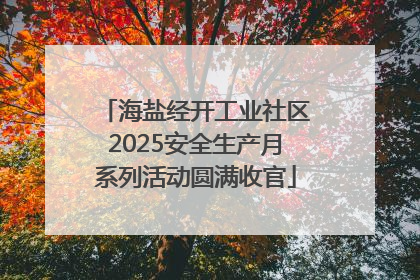海盐经开工业社区2025安全生产月系列活动圆满收官