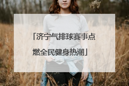 济宁气排球赛事点燃全民健身热潮