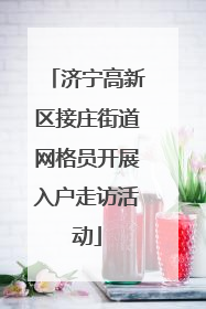 济宁高新区接庄街道网格员开展入户走访活动