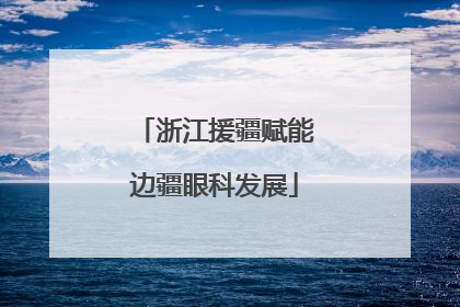 浙江援疆赋能边疆眼科发展
