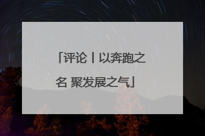 评论丨以奔跑之名 聚发展之气