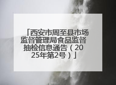 西安市周至县市场监督管理局食品监督抽检信息通告（2025年第2号）