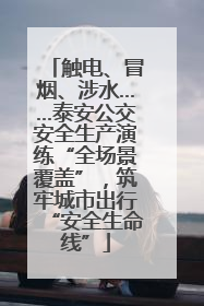 触电、冒烟、涉水……泰安公交安全生产演练“全场景覆盖”，筑牢城市出行“安全生命线”