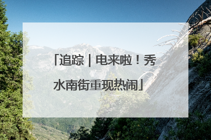 追踪｜电来啦！秀水南街重现热闹