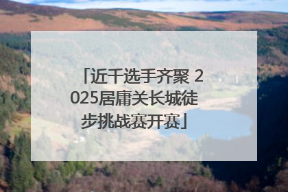 近千选手齐聚 2025居庸关长城徒步挑战赛开赛