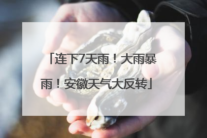连下7天雨！大雨暴雨！安徽天气大反转