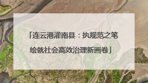 连云港灌南县：执规范之笔 绘就社会高效治理新画卷