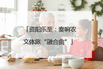 资阳乐至：奏响农文体旅“融合曲”