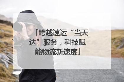 跨越速运“当天达”服务，科技赋能物流新速度