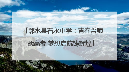 邻水县石永中学：青春誓师战高考 梦想启航铸辉煌