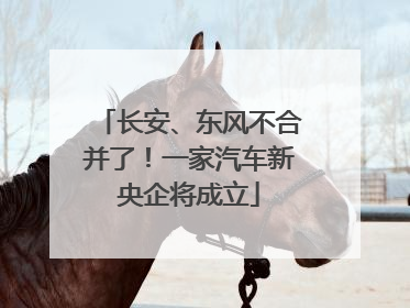 长安、东风不合并了！一家汽车新央企将成立