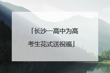 长沙一高中为高考生花式送祝福