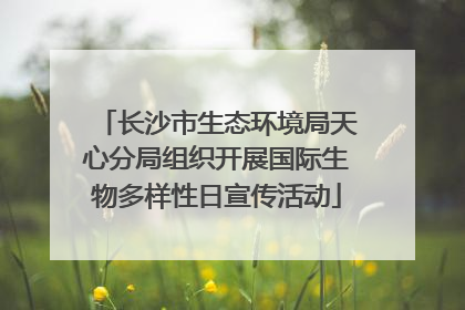 长沙市生态环境局天心分局组织开展国际生物多样性日宣传活动