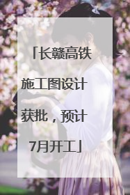 长赣高铁施工图设计获批，预计7月开工