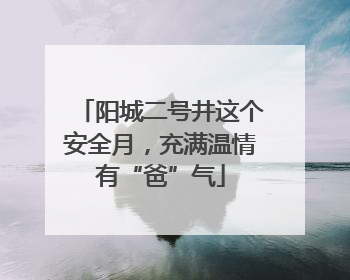 阳城二号井这个安全月，充满温情有“爸”气