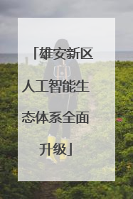 雄安新区人工智能生态体系全面升级