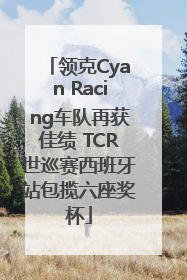 领克Cyan Racing车队再获佳绩 TCR世巡赛西班牙站包揽六座奖杯