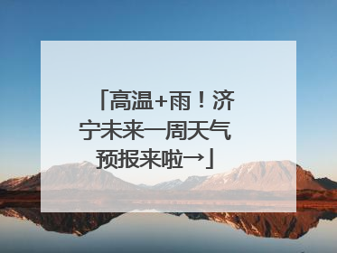 高温+雨！济宁未来一周天气预报来啦→