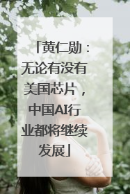 黄仁勋：无论有没有美国芯片，中国AI行业都将继续发展