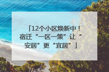 12个小区焕新中!宿迁“一区一策”让“安居”更“宜居”