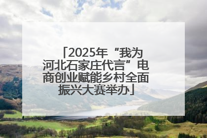 2025年“我为河北石家庄代言”电商创业赋能乡村全面振兴大赛举办