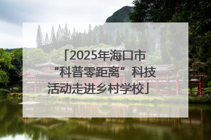 2025年海口市“科普零距离”科技活动走进乡村学校