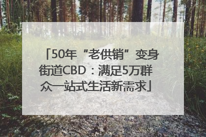 50年“老供销”变身街道CBD：满足5万群众一站式生活新需求